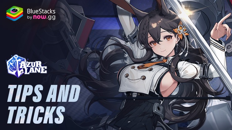 Azur Lane Tips and Tricks to Increase Power and Win Naval Warfare