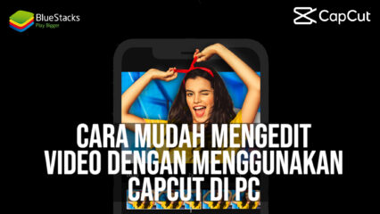 Cara Mudah Mengedit Video TikTok Menggunakan CapCut di PC!