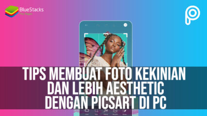 Tips Membuat Foto Kekinian dan Lebih Aesthetic dengan PicsArt di PC!